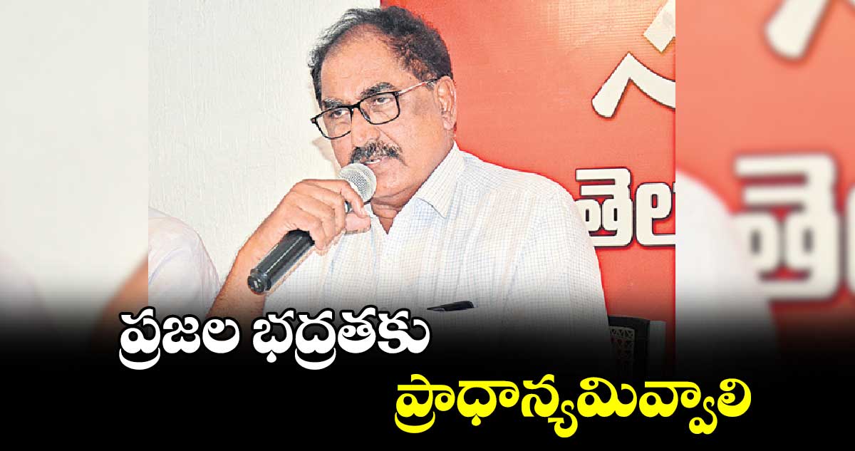 ప్రజల భద్రతకు ప్రాధాన్యమివ్వాలి :  తమ్మినేని వీరభద్రం