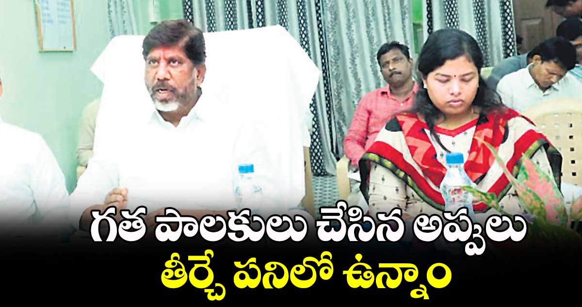 గత పాలకులు చేసిన అప్పులు తీర్చే పనిలో ఉన్నాం : మల్లు భట్టి విక్రమార్క