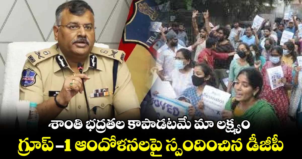 శాంతి భద్రతలు కాపాడటమే మా లక్ష్యం: గ్రూప్ -1 ఆందోళనలపై స్పందించిన డీజీపీ