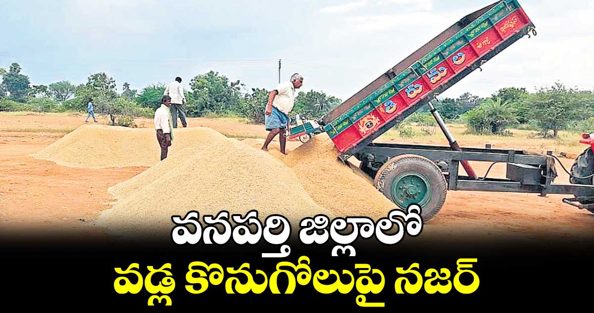  వనపర్తి జిల్లాలో వడ్ల కొనుగోలుపై నజర్