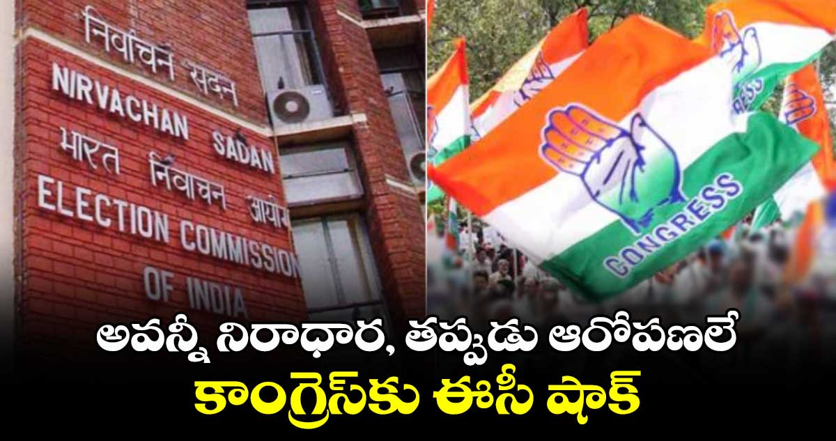 అవన్నీ నిరాధార, తప్పుడు ఆరోపణలే: కాంగ్రెస్‎కు ఈసీ షాక్