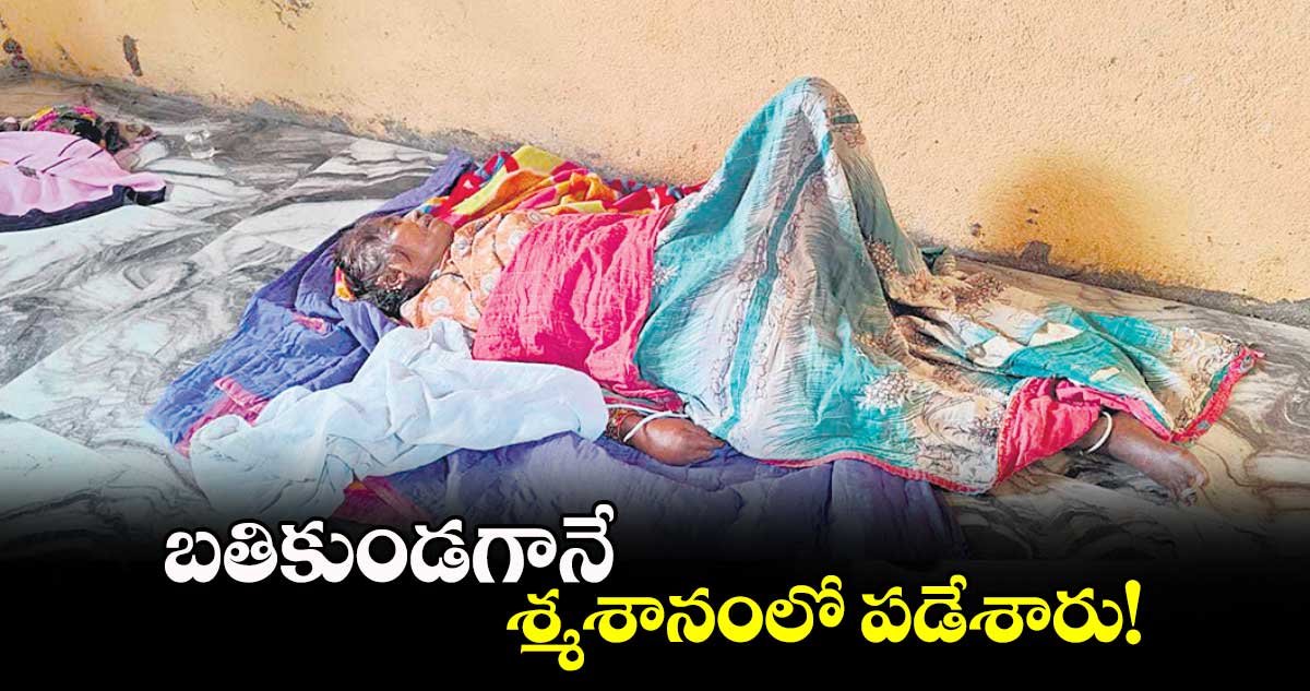 బతికుండగానే శ్మశానంలో పడేశారు! 