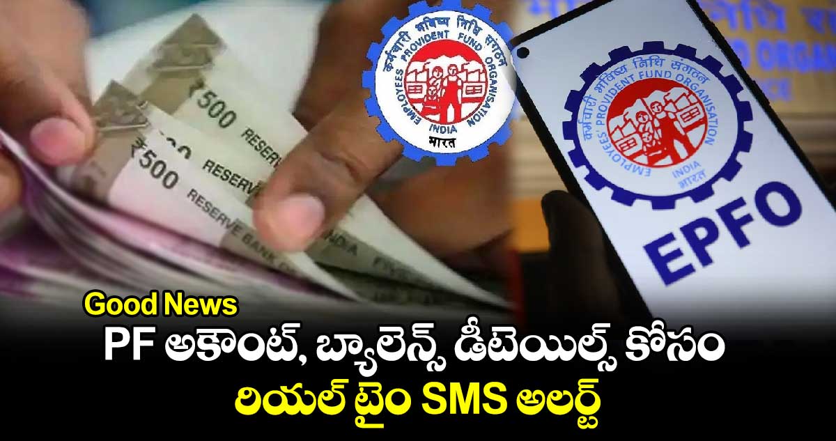 Good News : PF అకౌంట్, బ్యాలెన్స్ డీటెయిల్స్ కోసం రియల్ టైం SMS అలర్ట్