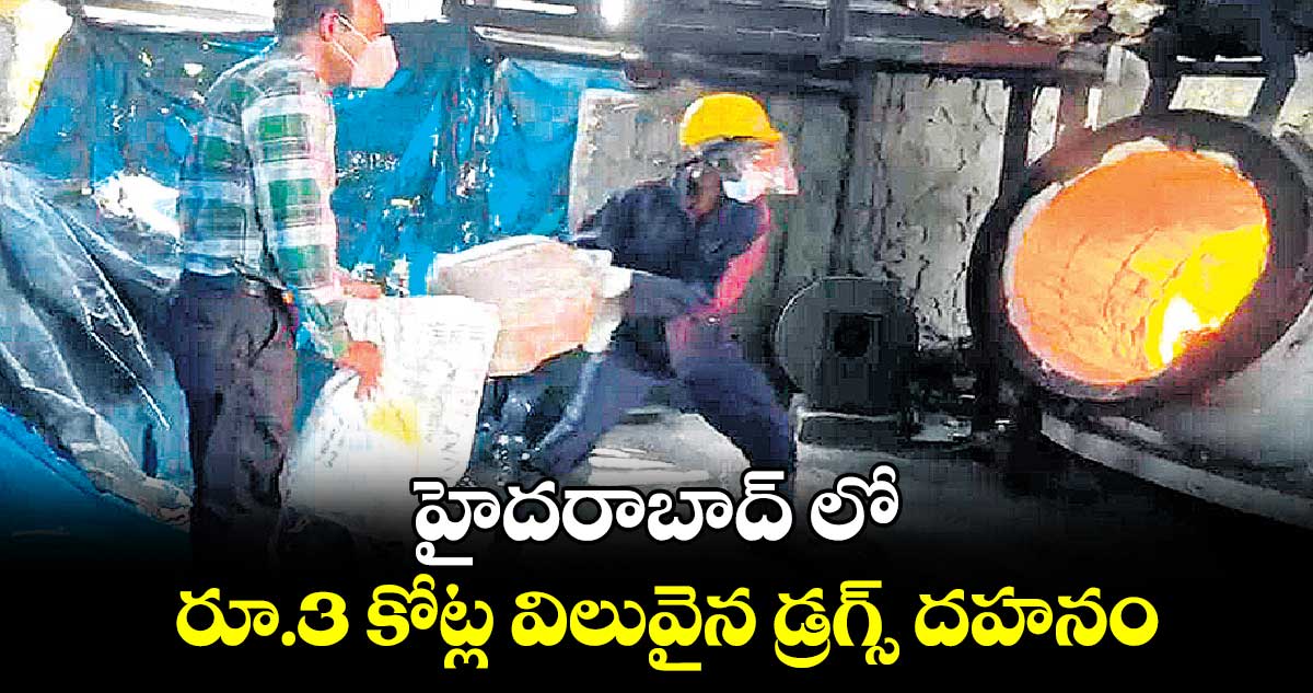 హైదరాబాద్‌‌ లో రూ.3 కోట్ల విలువైన డ్రగ్స్ దహనం