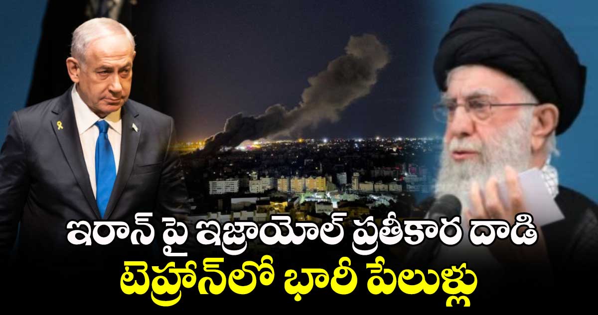  ఇరాన్ పై ఇజ్రాయోల్ ప్రతీకార దాడి ..టెహ్రాన్ లో భారీ పేలుళ్లు