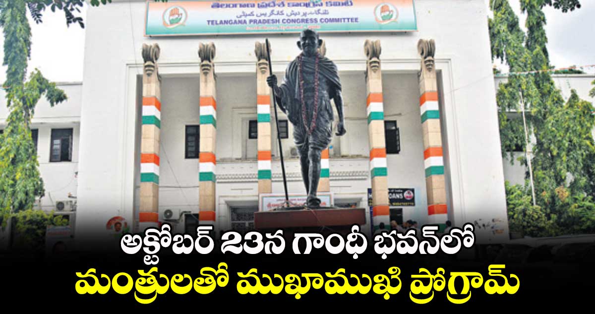 అక్టోబర్ 23న  గాంధీ భవన్​లో మంత్రులతో ముఖాముఖి ప్రోగ్రామ్