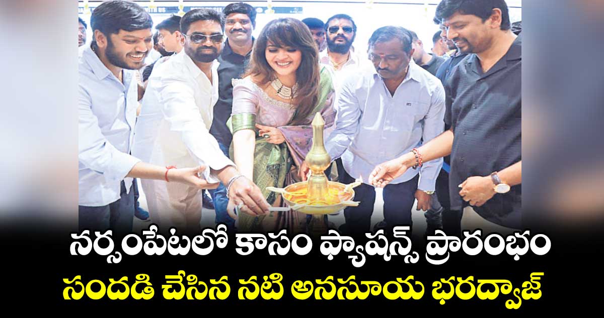 నర్సంపేటలో కాసం ఫ్యాషన్స్ ప్రారంభం .. సందడి చేసిన నటి అనసూయ భరద్వాజ్ 