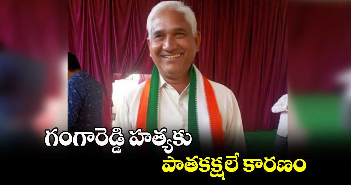 గంగారెడ్డి హత్యకు పాతకక్షలే కారణం : పోలీసులు