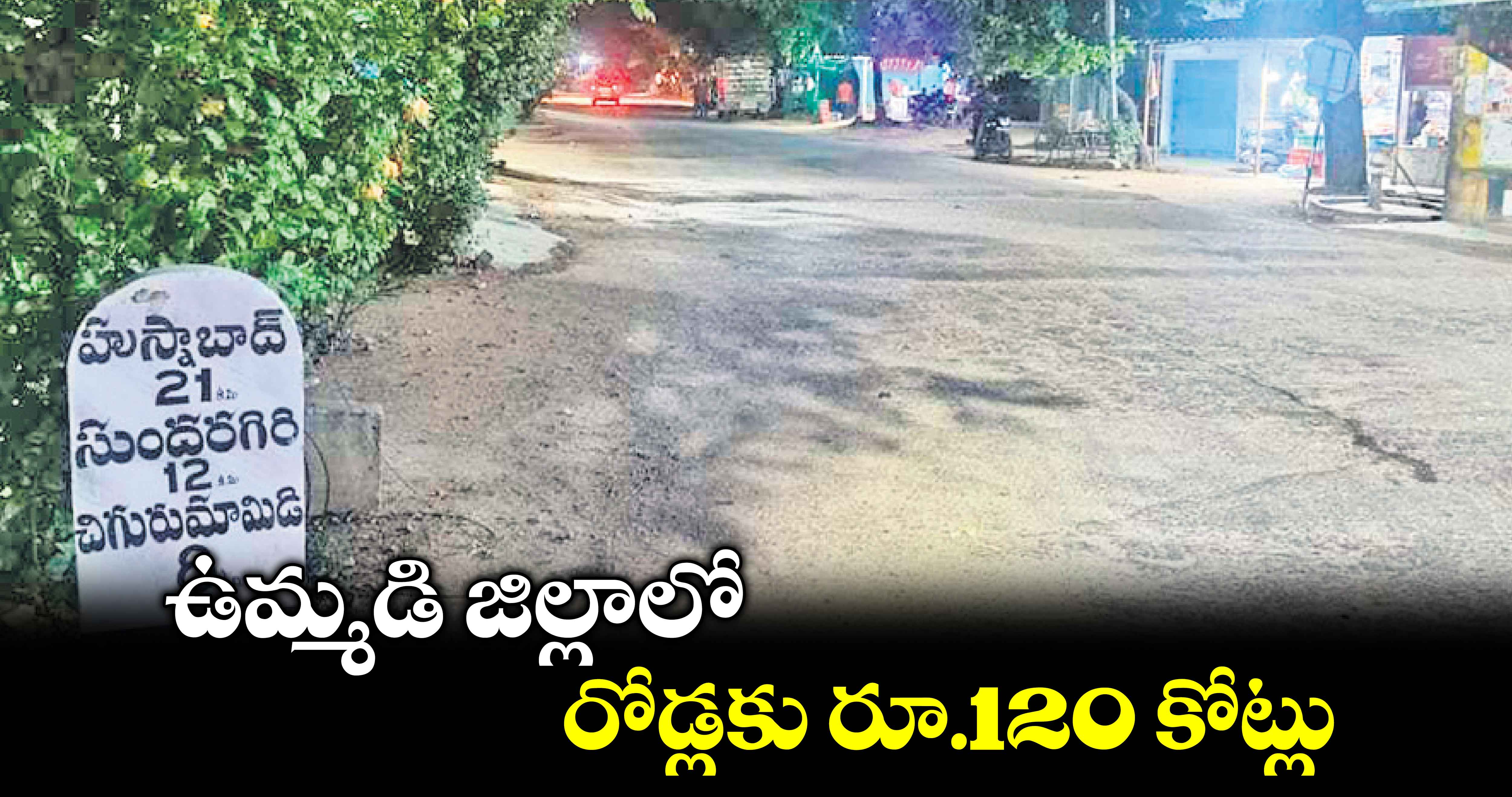 ఉమ్మడి జిల్లాలో  రోడ్లకు రూ.120 కోట్లు