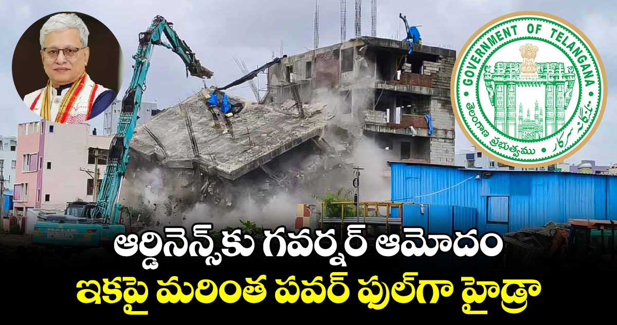 ఆర్డినెన్స్‎కు గవర్నర్ ఆమోదం.. ఇకపై మరింత పవర్ ఫుల్‎గా హైడ్రా 