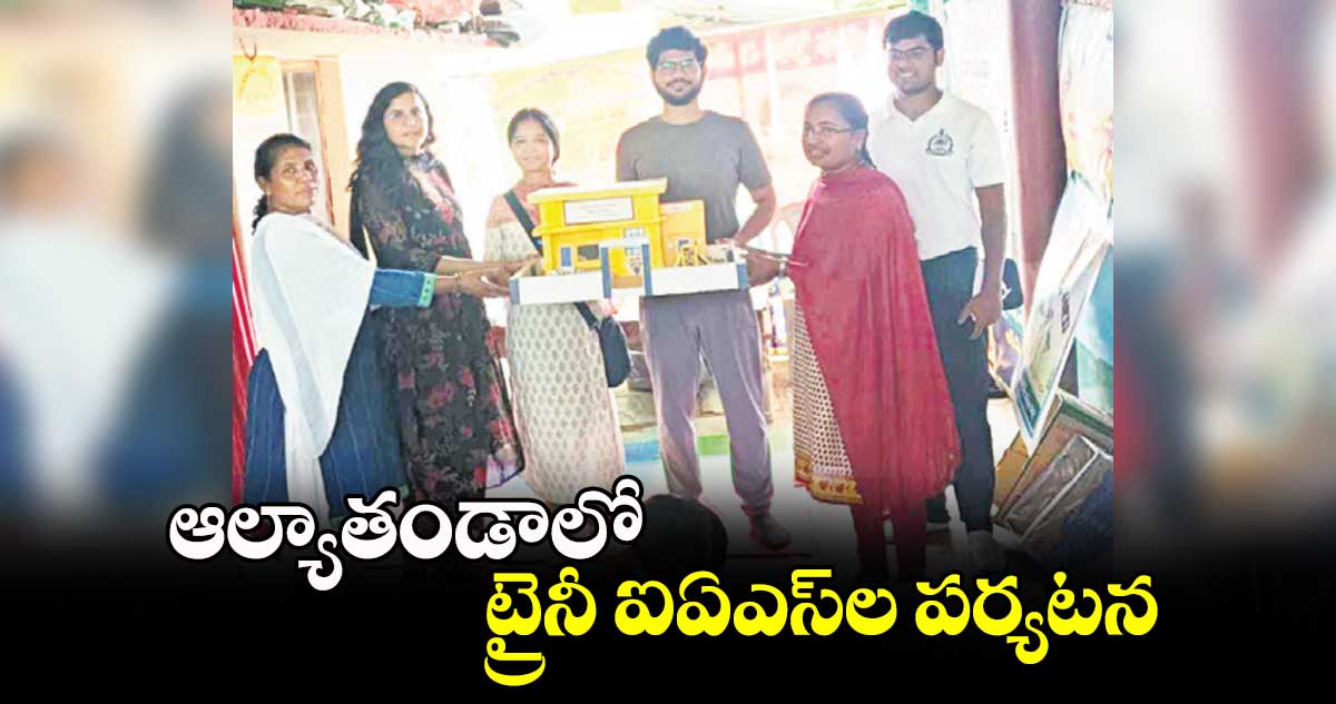 ఆల్యాతండాలో ట్రైనీ ఐఏఎస్ ల పర్యటన