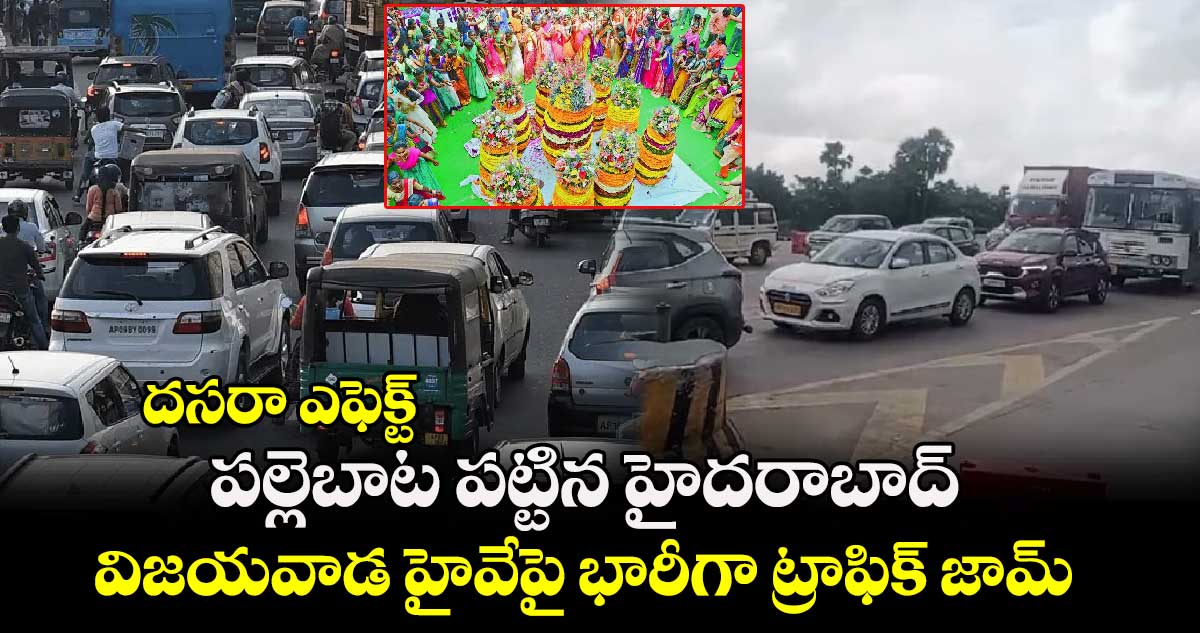 దసరా ఎఫెక్ట్: పల్లెబాట పట్టిన హైదరాబాద్.. విజయవాడ హైవేపై భారీగా ట్రాఫిక్ జామ్