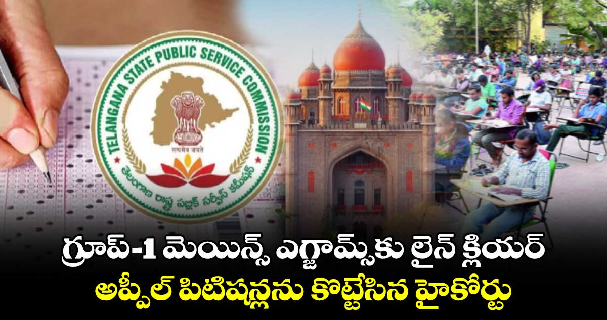 గ్రూప్‌–1 మెయిన్స్ ఎగ్జామ్స్⁬కు లైన్ క్లియర్.. అప్పీల్‌ పిటిషన్లను కొట్టేసిన హైకోర్టు