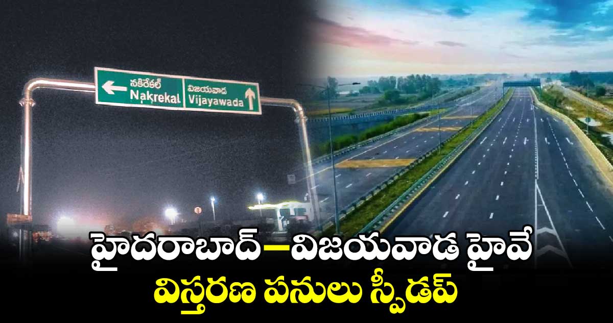 హైదరాబాద్ -విజయవాడ హైవే విస్తరణ పనులు స్పీడప్