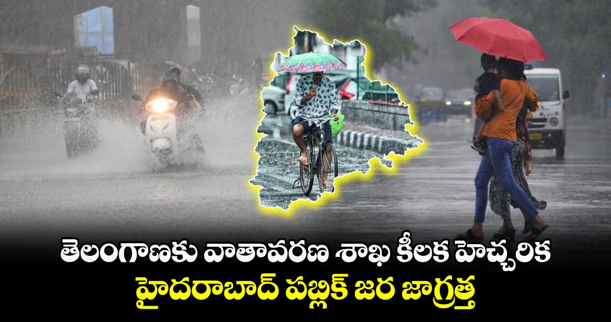 తెలంగాణకు వాతావరణ శాఖ కీలక హెచ్చరిక.. హైదరాబాద్ పబ్లిక్ జర జాగ్రత్త..