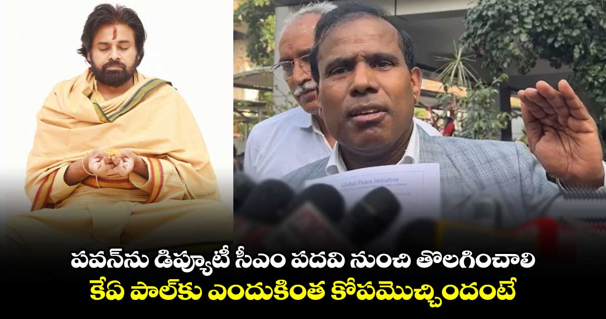 పవన్⁬ను డిప్యూటీ సీఎం పదవి నుంచి తొలగించాలి.. కేఏ పాల్⁬కు ఎందుకింత కోపమొచ్చిందంటే..