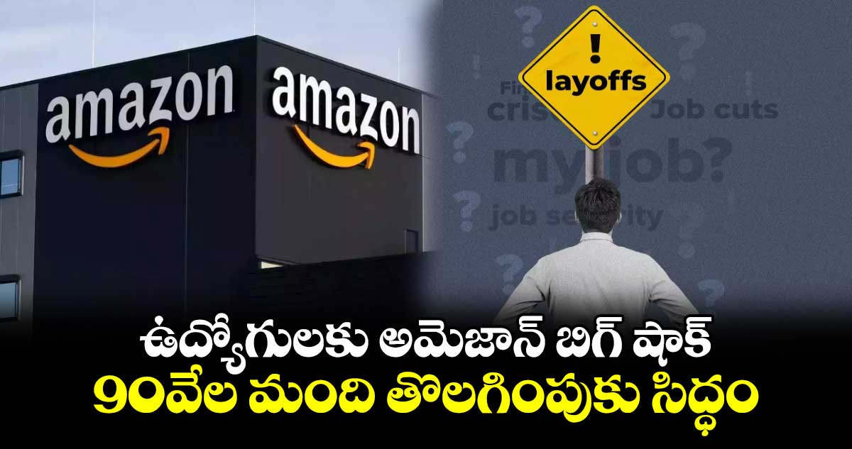 Amazon Layoffs:ఉద్యోగులకు అమెజాన్ బిగ్ షాక్..90వేల మంది తొలగింపుకు సిద్ధం