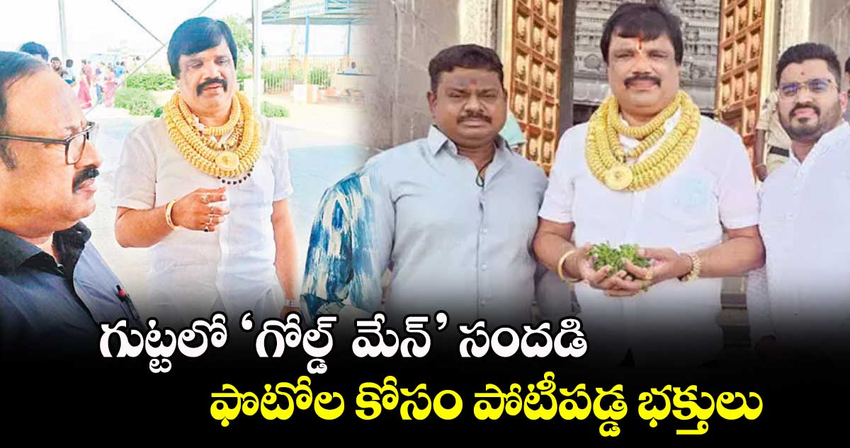 గుట్టలో ‘గోల్డ్  మేన్’ సందడి..ఫొటోల కోసం పోటీపడ్డ భక్తులు