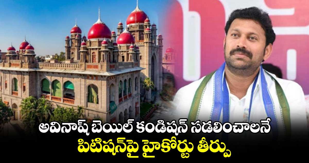 అవినాష్ బెయిల్ కండిషన్ సడలించాలనే పిటిషన్⁭పై హైకోర్టు తీర్పు