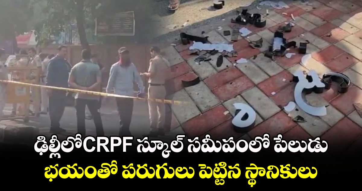  ఢిల్లీలోCRPF స్కూల్ సమీపంలో పేలుడు.. భయంతో పరుగులు పెట్టిన స్థానికులు  