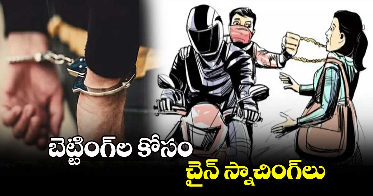 బెట్టింగ్‌‌‌‌ల కోసం చైన్‌‌‌‌ స్నాచింగ్‌‌‌‌లు