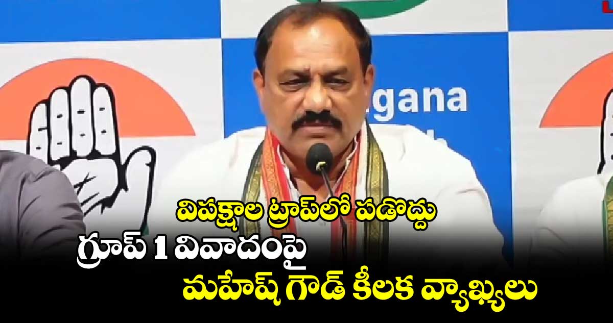 విపక్షాల ట్రాప్‎లో పడొద్దు: గ్రూప్- 1 వివాదంపై మహేష్ గౌడ్ కీలక వ్యాఖ్యలు