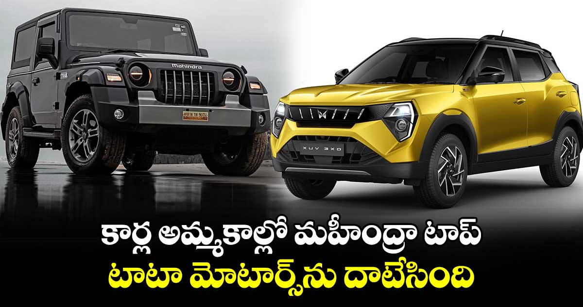 Mahindra&Mahindra: కార్ల అమ్మకాల్లో మహీంద్రా టాప్..టాటా మోటార్స్⁬⁬ను దాటేసింది