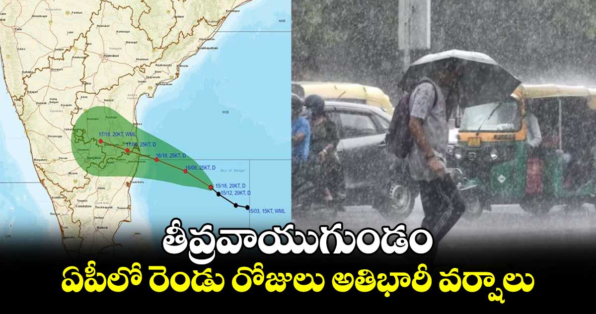 తీవ్రవాయుగుండం..ఏపీలో రెండు రోజులు అతిభారీ వర్షాలు