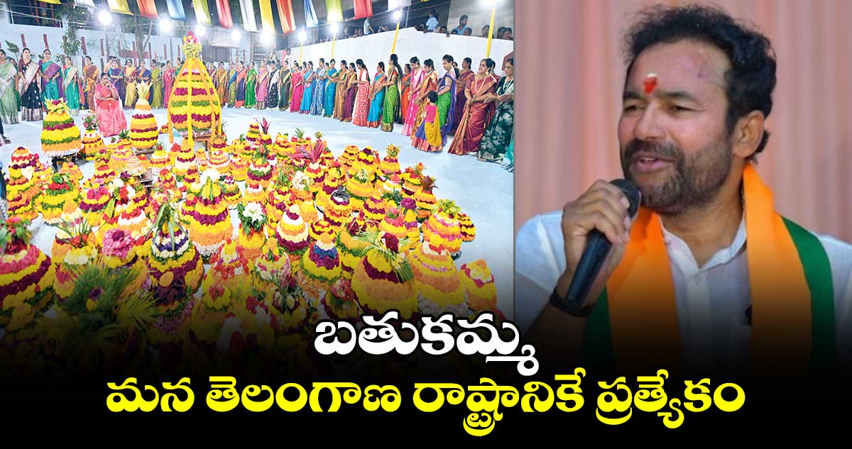 బతుకమ్మ మన తెలంగాణ రాష్ట్రానికే ప్రత్యేకం: మంత్రి కిషన్ రెడ్డి