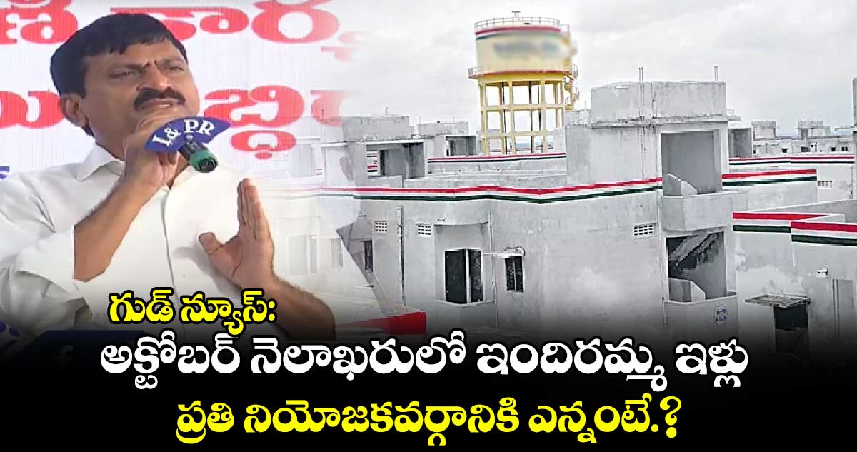 గుడ్ న్యూస్: అక్టోబర్ నెలాఖరులో ఇందిరమ్మ ఇళ్లు