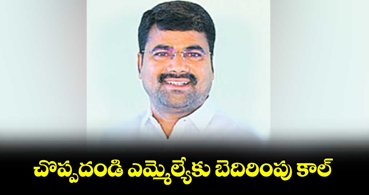 చొప్పదండి ఎమ్మెల్యేకు బెదిరింపు కాల్