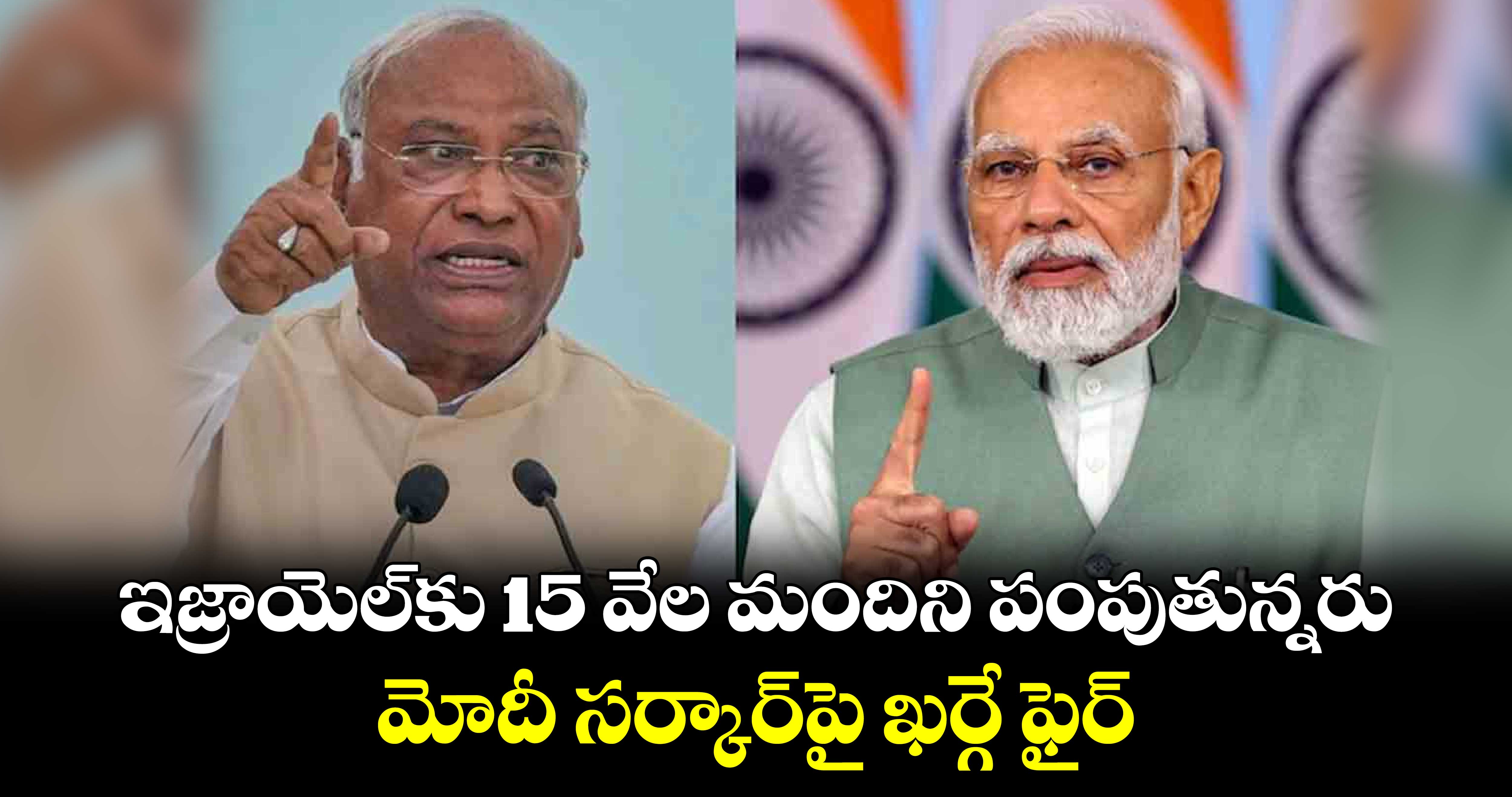 ఇజ్రాయెల్⁬కు 15 వేల మందిని పంపుతున్నరు.. మోదీ సర్కార్⁬పై ఖర్గే ఫైర్