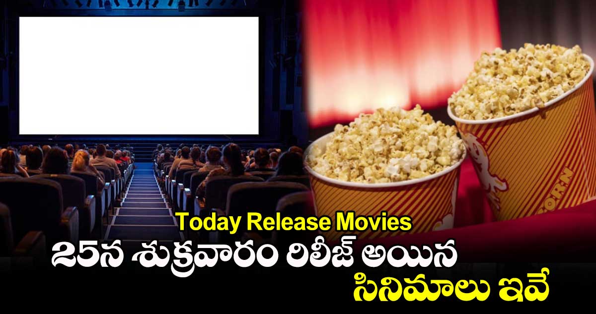 Today Release Movies: 25న శుక్రవారం రిలీజ్ అయిన సినిమాలు ఇవే