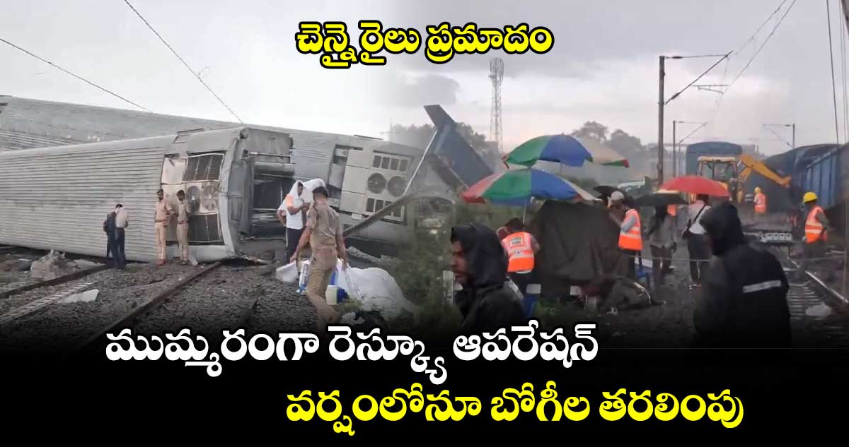 Chennai Train Accident: ముమ్మరంగా రెస్క్యూ ఆపరేషన్.. వర్షంలోనూ బోగీల తరలింపు.. 