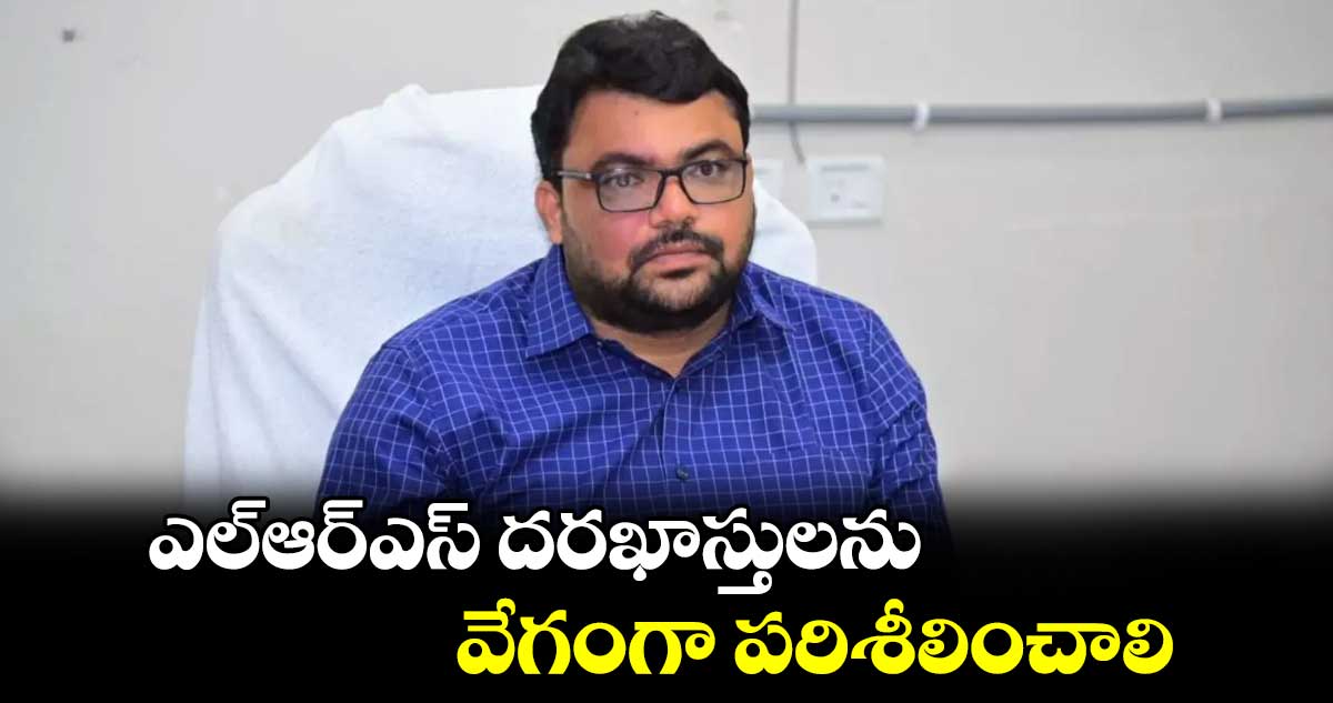 ఎల్ఆర్ఎస్ దరఖాస్తులను వేగంగా పరిశీలించాలి : ​కలెక్టర్ బాదావత్ సంతోష్