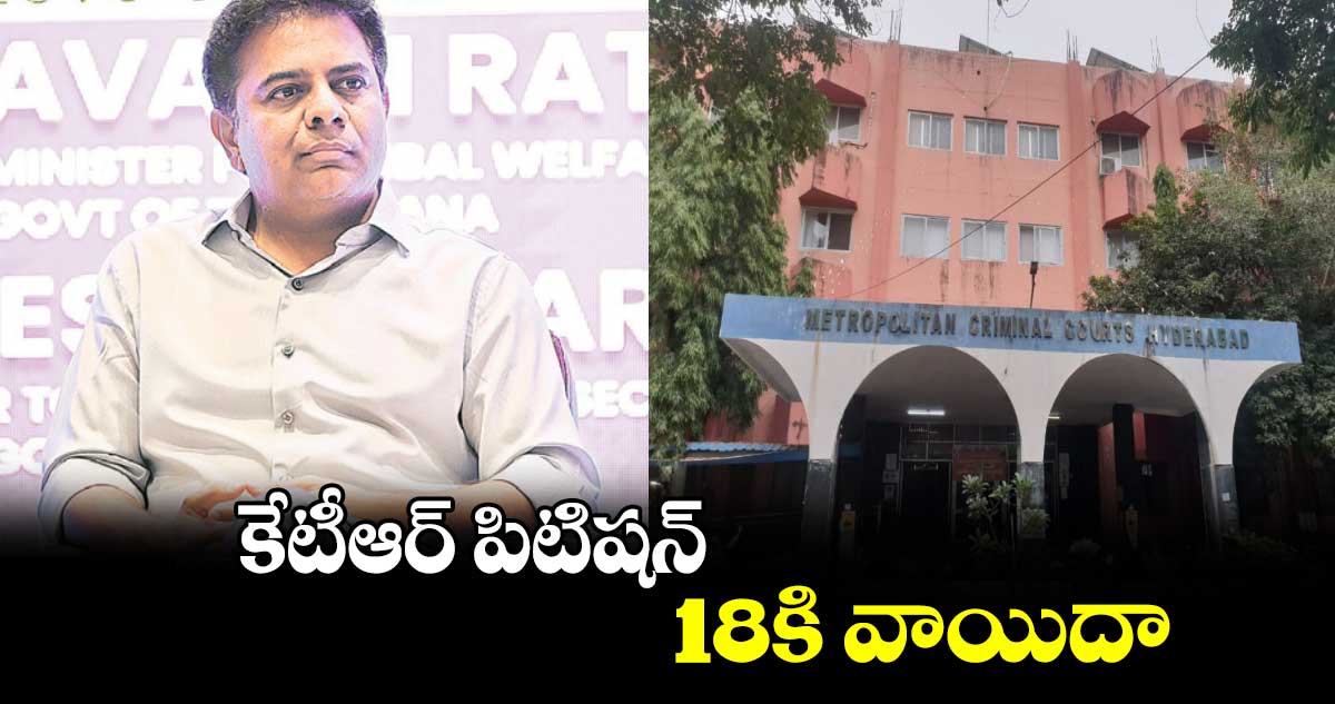 కేటీఆర్ పిటిషన్‌‌ 18కి వాయిదా