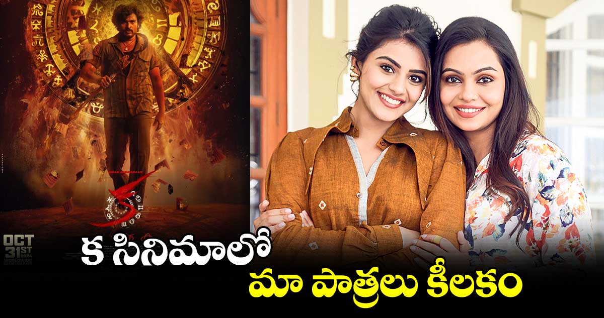 క సినిమాలో మా పాత్రలు కీలకం : నయన్ సారిక, తన్వీ