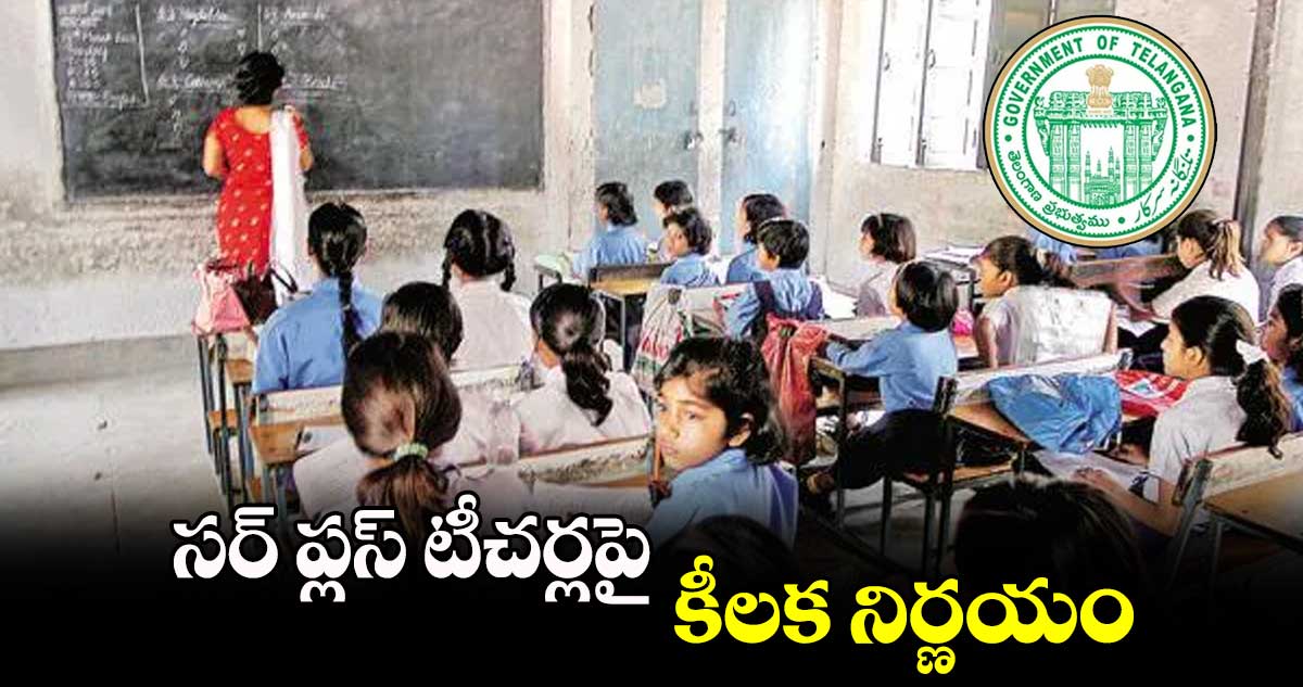 సర్ ప్లస్ టీచర్లపై కీలక నిర్ణయం