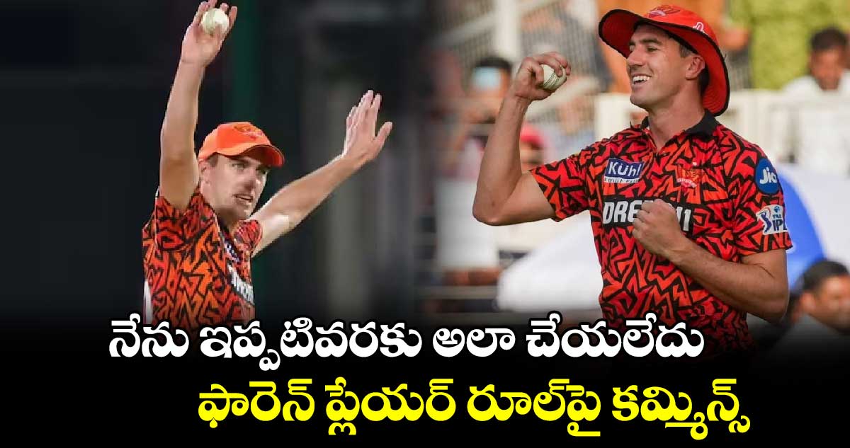 IPL 2025: నేను ఇప్పటివరకు అలా చేయలేదు: ఫారెన్ ప్లేయర్ రూల్‌పై కమ్మిన్స్