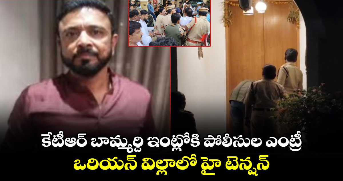  కేటీఆర్ బామ్మర్ది ఇంట్లోకి పోలీసుల ఎంట్రీ.. ఒరియన్ విల్లాలో హై టెన్షన్