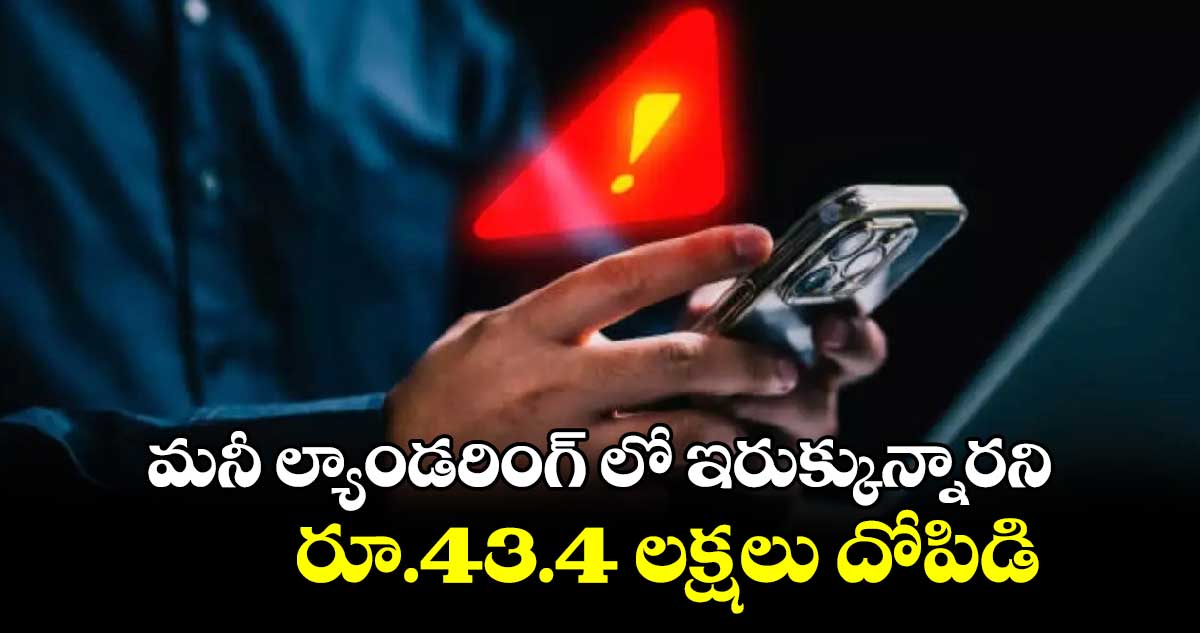 మనీ ల్యాండరింగ్​ లో ఇరుక్కున్నారని రూ.43.4 లక్షలు దోపిడి