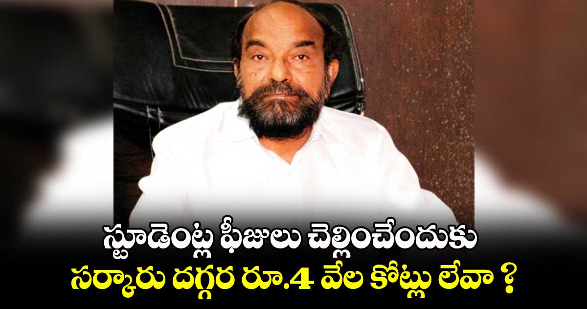 స్టూడెంట్ల ఫీజులు చెల్లించేందుకు సర్కారు దగ్గర రూ.4వేల కోట్లు లేవా?: ఆర్.కృష్ణయ్య