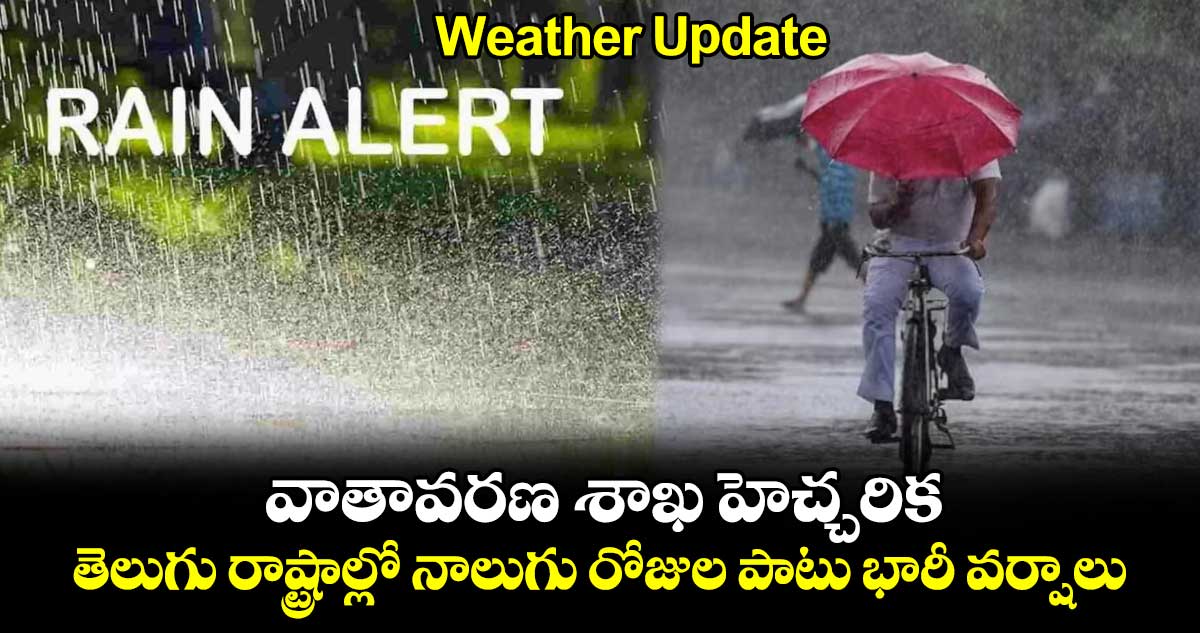 Weather Update: వాతావరణ శాఖ హెచ్చరిక: తెలుగు రాష్ట్రాల్లో నాలుగు రోజుల పాటు భారీ వర్షాలు