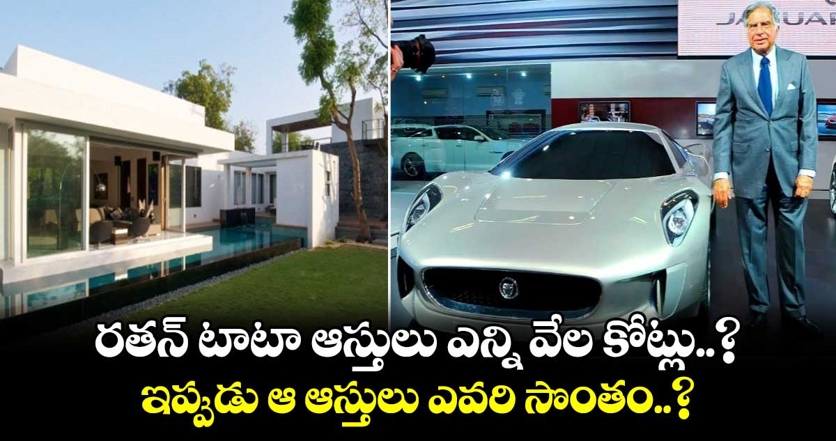 రతన్ టాటా ఆస్తులు ఎన్ని వేల కోట్లు..? : ఇప్పుడు ఆ ఆస్తులు ఎవరి సొంతం..?