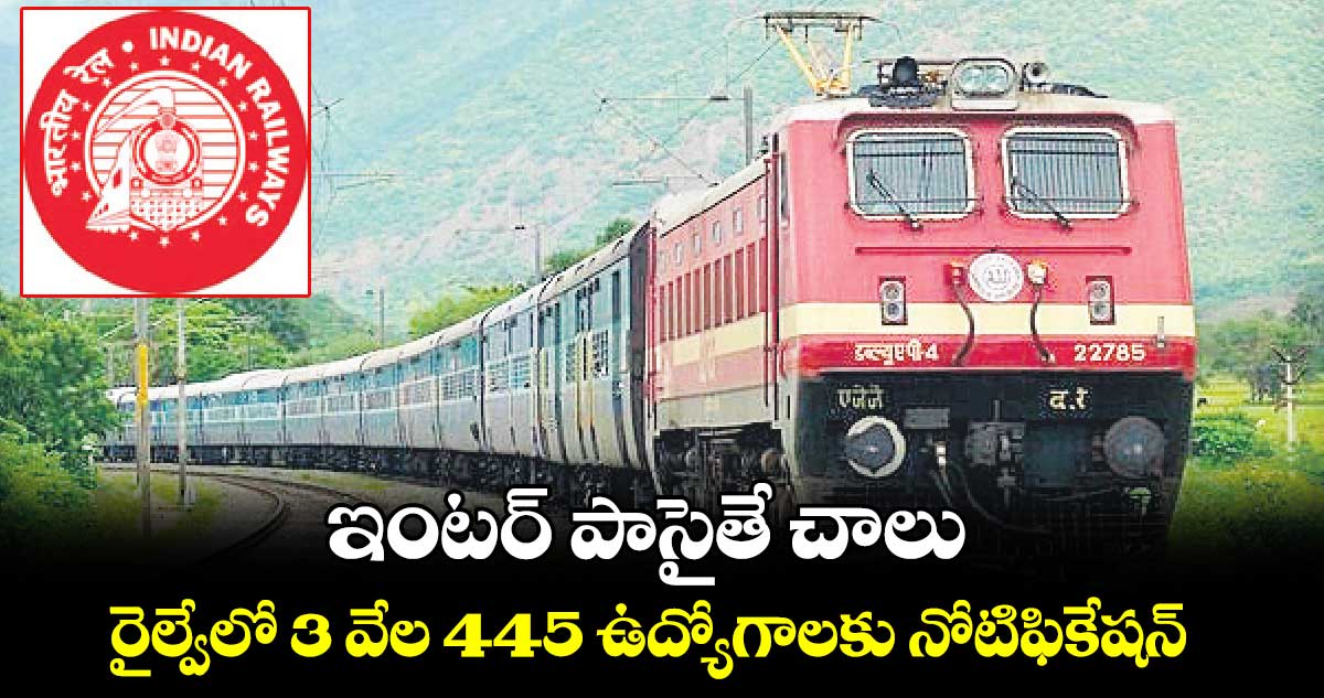 Good News : ఇంటర్ పాసైతే చాలు.. రైల్వేలో 3 వేల 445 ఉద్యోగాలకు నోటిఫికేషన్