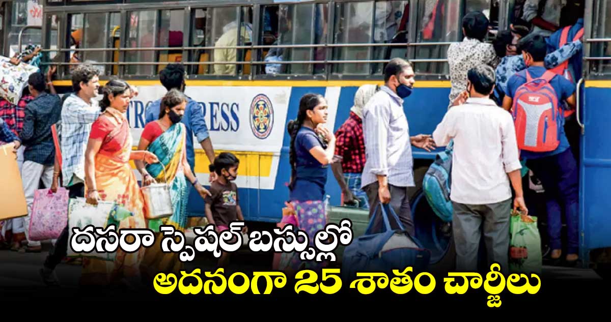 దసరా స్పెషల్ బస్సుల్లో అదనంగా 25 శాతం చార్జీలు : ఆర్టీసీ