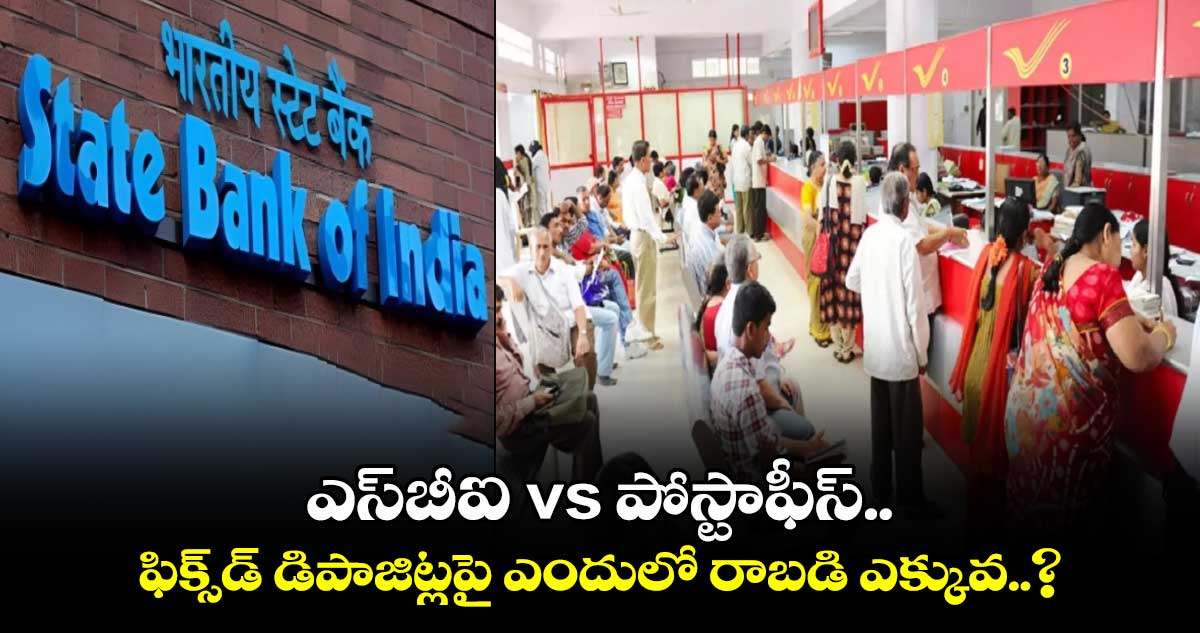 ఎస్‌బీఐ vs పోస్టాఫీస్.. ఫిక్స్‌డ్ డిపాజిట్లపై ఎందులో  రాబడి ఎక్కువ..?