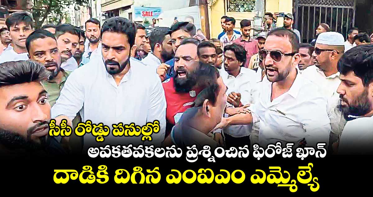 సీసీ రోడ్డు పనుల్లో అవకతవకలను ప్రశ్నించిన ఫిరోజ్ ఖాన్.. దాడికి దిగిన ఎంఐఎం ఎమ్మెల్యే.. 