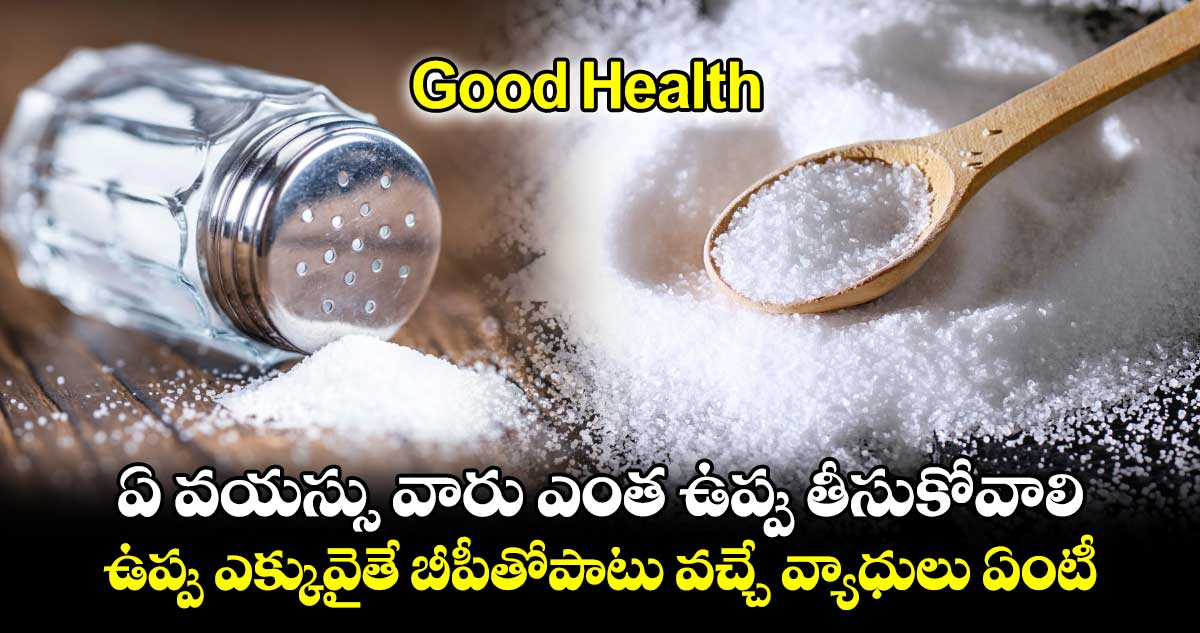 Good Health : ఏ వయస్సు వారు ఎంత ఉప్పు తీసుకోవాలి.. ఉప్పు ఎక్కువైతే బీపీతోపాటు వచ్చే వ్యాధులు ఏంటీ..