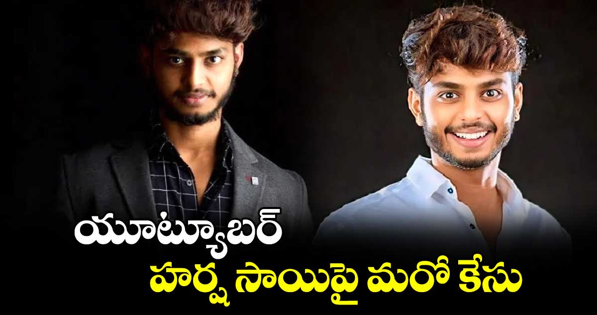యూట్యూబర్ హర్ష సాయిపై మరో కేసు..